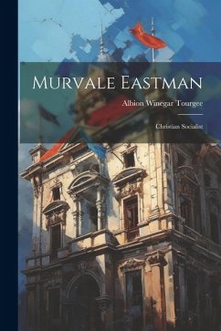 Murvale Eastman: Christian Socialist - Tourgee, Albion Winegar