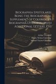 Biographia Epistolaris: Being the Biographical Supplement of Coleridge's Biographia Literaria; With Additional Letters, Etc: 2