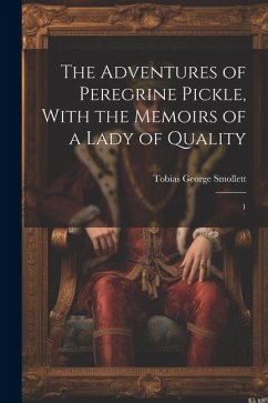 The Adventures of Peregrine Pickle, With the Memoirs of a Lady of Quality: 1 - Smollett, Tobias George