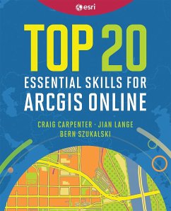 Top 20 Essential Skills for ArcGIS Online - Szukalski, Bern; Carpenter, Craig; Lange, Jian