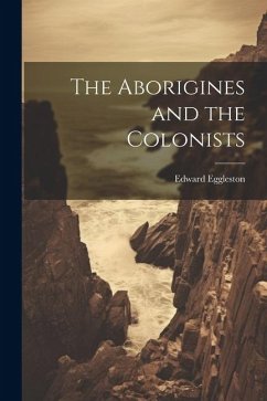 The Aborigines and the Colonists - Edward, Eggleston