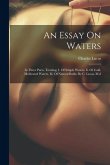 An Essay On Waters: In Three Parts. Treating, I. Of Simple Waters. Ii. Of Cold, Medicated Waters. Iii. Of Natural Baths. By C. Lucas, M.d