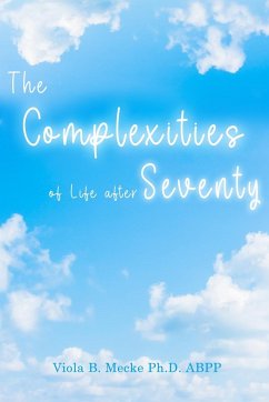 The Complexities of Life after Seventy - Viola B. Mecke Ph. D. ABPP