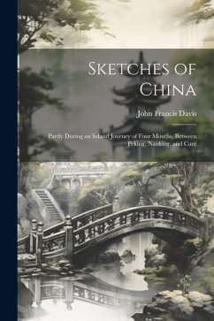 Sketches of China: Partly During an Inland Journey of Four Months, Between Peking, Nanking, and Cant - Davis, John Francis