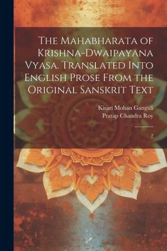 The Mahabharata of Krishna-Dwaipayana Vyasa. Translated Into English Prose From the Original Sanskrit Text: 2 - Roy, Pratap Chandra; Ganguli, Kisari Mohan