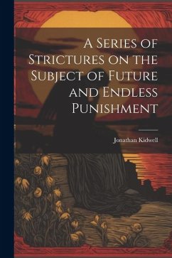 A Series of Strictures on the Subject of Future and Endless Punishment - Kidwell, Jonathan