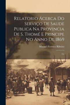 Relatorio Ácerca do Serviço de Saude Publica na Provincia de S. Thomé e Principe no Anno de 1869: Co - Ribeiro, Manuel Ferreira