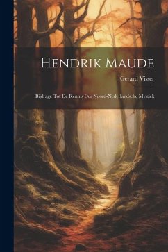 Hendrik Maude: Bijdrage tot de Kennis der Noord-Nederlandsche Mystiek - Visser, Gerard