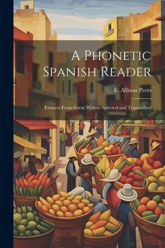 A phonetic Spanish reader; extracts from great writers selected and transcribed - Peers, E. Allison