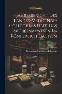 Jahresbericht des Landes-Medicinal-Collegiums über das Medicinalwesen im Königreich Sachsen - Landesmedizinalkollegium, Saxony (Ger