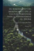 Du Reboisement des Montagnes et de la Culture Forestière Dans le Département du Rhone: Réimprimé Par