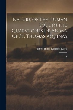 Nature of the Human Soul in the Quaestiones De Anima of St. Thomas Aquinas - Robb, James Harry Kenneth