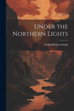 Under the Northern Lights - Smith, Wilfrid Robert