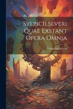 Svlpicii Severi Quae Exstant Opera Omnia - Severus, Sulpicius