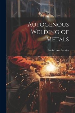 Autogenous Welding of Metals - Bernier, Louis Leon