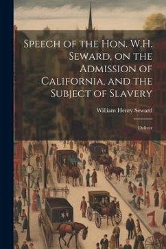 Speech of the Hon. W.H. Seward, on the Admission of California, and the Subject of Slavery: Deliver - Henry, Seward William