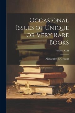 Occasional Issues of Unique or Very Rare Books; Volume XVII - Grosart, Alexander B.