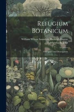 Refugium Botanicum: Or Figures and Descriptions - Wilson Saunders, Heinrich Gustav Reic