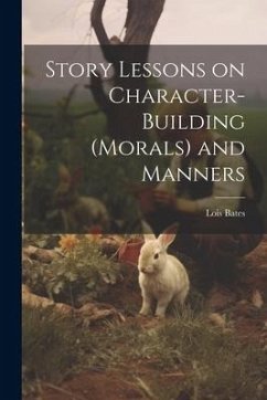 Story Lessons on Character-building (morals) and Manners - Bates, Lois