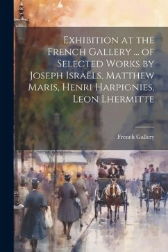 Exhibition at the French Gallery ... of Selected Works by Joseph Israëls, Matthew Maris, Henri Harpignies, Leon Lhermitte - Gallery, French