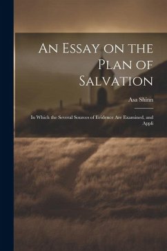 An Essay on the Plan of Salvation: In Which the Several Sources of Evidence are Examined, and Appli - Shinn, Asa