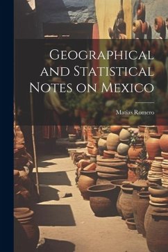 Geographical and Statistical Notes on Mexico - Romero, Matías