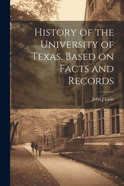 History of the University of Texas. Based on Facts and Records - Lane, John J.