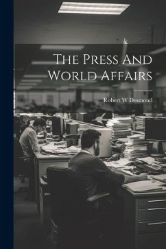 The Press And World Affairs - Desmond, Robert W.