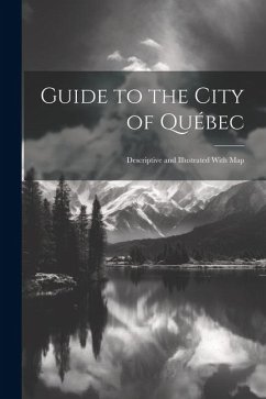 Guide to the City of Québec: Descriptive and Illustrated With Map - Anonymous