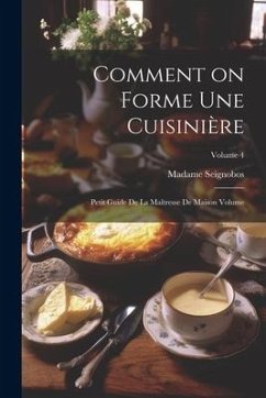 Comment on forme une cuisinière: Petit guide de la maîtresse de maison Volume; Volume 4 - (D )., Seignobos Madame
