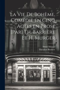 La vie de bohème, comédie en cinq actes en prose [par] Th. Barrière et H. Murger - Barrière, Théodore; Murger, Henri