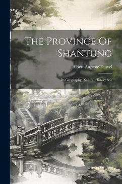 The Province Of Shantung: Its Geography, Natural History &c - Fauvel, Albert Auguste