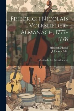 Friedrich Nicolais Volkslieder-almanach, 1777-1778: Wiedergabe Der Reichsdruckerei - Nicolai, Friedrich; Bolte, Johannes