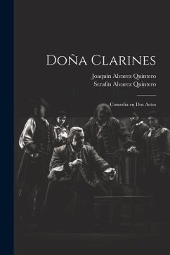 Doña Clarines: Comedia en dos actos - Quintero, Serafin Alvarez; Quintero, Joaquin Alvarez