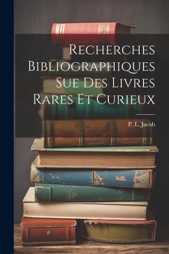 Recherches Bibliographiques Sue Des Livres Rares Et Curieux - L. Jacob (Bibliophle), P.