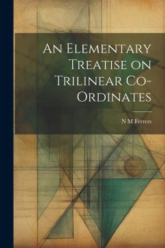 An Elementary Treatise on Trilinear Co-ordinates - Ferrers, N. M.