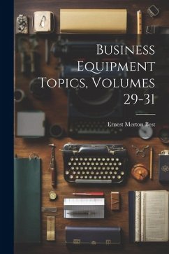 Business Equipment Topics, Volumes 29-31 - Best, Ernest Merton