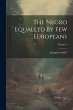 The Negro Equalled By Few Europeans;... - Bild 1