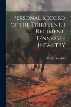 Personal Record of the Thirteenth Regiment, Tennessee Infantry - Vaughan, Alfred J.