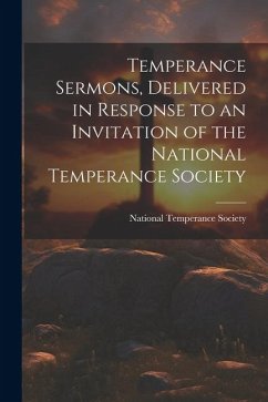 Temperance Sermons, Delivered in Response to an Invitation of the National Temperance Society - Society, National Temperance