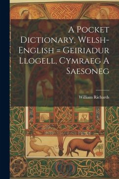 A Pocket Dictionary, Welsh-english = Geiriadur Llogell, Cymraeg A Saesoneg - Richards, William