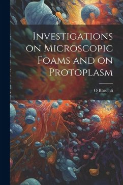 Investigations on Microscopic Foams and on Protoplasm - Bütschli, O.