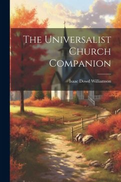 The Universalist Church Companion - Williamson, Isaac Dowd