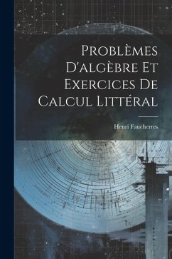 Problèmes D'algèbre Et Exercices De Calcul Littéral - Faucherres, Henri