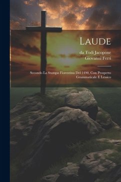 Laude; secondo la stampa Fiorentina del 1490, con prospetto grammaticale e lessico - Jacopone, Da Todi; Ferri, Giovanni