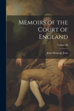 Memoirs of the Court of England; Volume III - Jesse, John Heneage