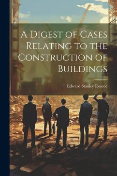 A Digest of Cases Relating to the Construction of Buildings - Roscoe, Edward Stanley