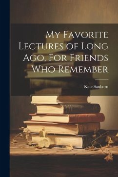 My Favorite Lectures of Long Ago, For Friends Who Remember - Kate, Sanborn