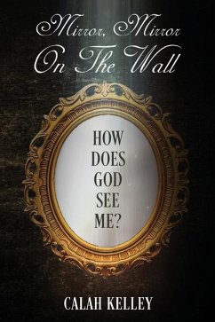 Mirror Mirror On The Wall: How Does God See Me? - Kelley, Calah