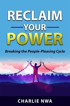 Reclaim Your Power: Breaking the People Pleasing Cycle (eBook, ePUB) - Nwa, Charlie